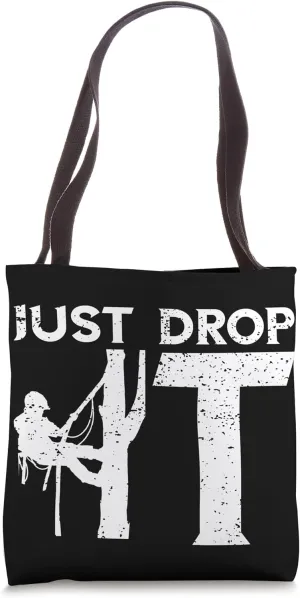 Arborist Just Drop It Tree Climbing Outdoorsman Lumberjack Tote Bag