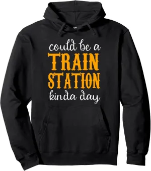 Could Be A Train Station Kinda Day Pullover Hoodie