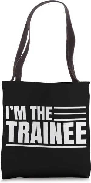 I Am The Trainee Trainees Sayings Training Tote Bag