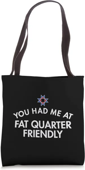 You Had Me At Fat Quarter Friendly Tote Bag